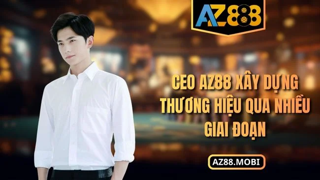 CEO AZ88 xây dựng thương hiệu qua nhiều giai đoạn