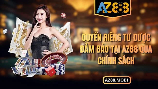 Quyền riêng tư Quyền riêng tư được đảm bảo tại AZ88 qua chính sách